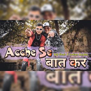 Acche Se Baat Kar (feat. AQ Shah & Indian Aayba) [Explicit]