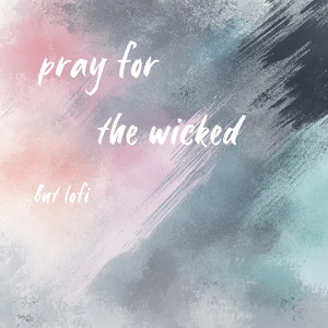 pray for the wicked, but lofi