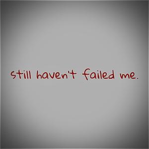 still haven't failed me.