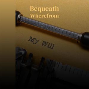 Bequeath Wherefrom