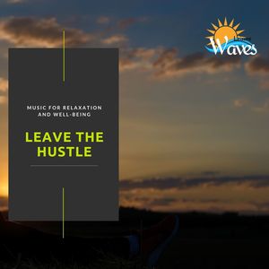 Leave the Hustle - Music for Relaxation and Well-being