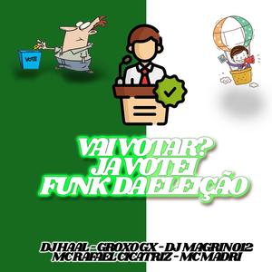 Vai Votar ? Já Votei (Funk da Eleição) (feat. Groxo GX, Dj Magrin 012, Mc Rafael Cicatriz & Mc Madrid)