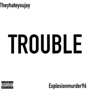 TROUBLE (feat. Explosionmurder96) (Explicit)