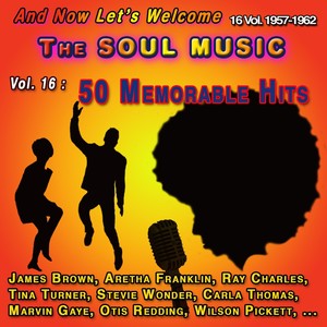 And Now Let's Welcome The Soul Music - 16 Vol. : 1957-1962 (Vol. 16 : 50 Memorable Hits)