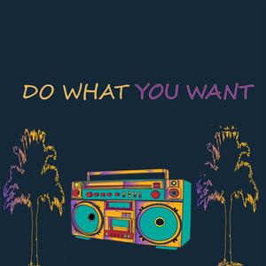 Do What You Want (Do What You Want)