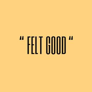 FELT GOOD
