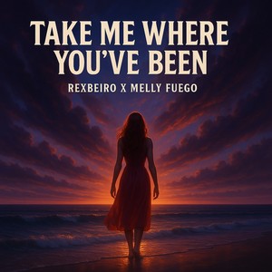 TAKE ME WHERE YOU'VE BEEN