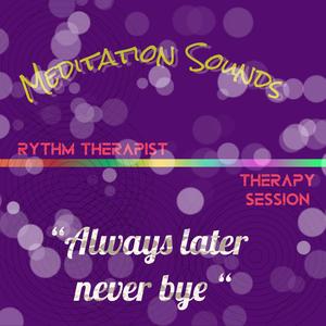 Always later never bye