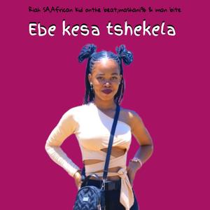 Ebe kesa tshekela (feat. Riah SA,mashani96 & man bite superfly)