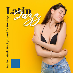 Latin Jazz – Perfect Music Background for Holidays