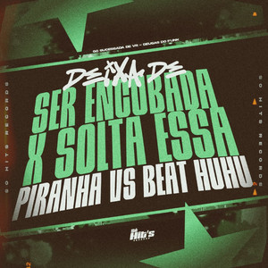 Deixa de Ser Encubada x Solta Essa Piranha vs Beat Huhu (Explicit)