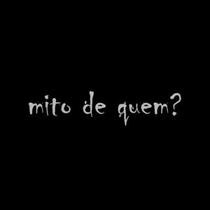 Mito de Quem?