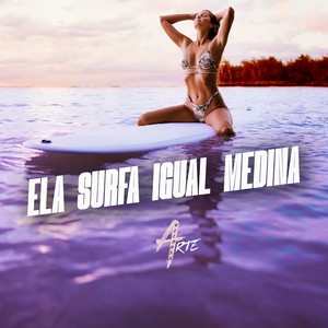 Ela Surfa Igual Medina (Explicit)