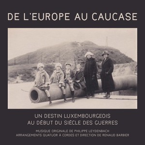 De l'Europe au Caucase: Un destin luxembourgeois au début du siècle des guerres (Original Motion Picture Soundtrack)