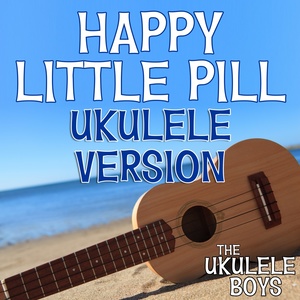 Happy Little Pill (Ukulele Version)