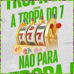 A TROPA DO 7 NAO PARA