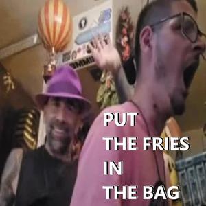 PUT THE FRIES IN THE BAG (Explicit)