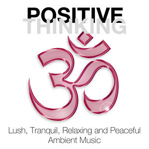 Positive Thinking – Lush, Tranquil, Relaxing and Peaceful Ambient Music for Self Esteem, Self Confidence, Stress Relief and Spiritual Healing