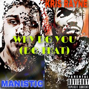 Why 'Do You(Do That)(feat. MaNistic) (Explicit)