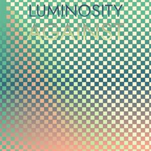 Luminosity Against