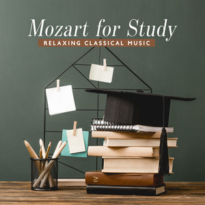 Mozart for Study: Relaxing Classical Music to Bring Your Mind to a Soothing Place of Focus, Better Concentration, Exam Study