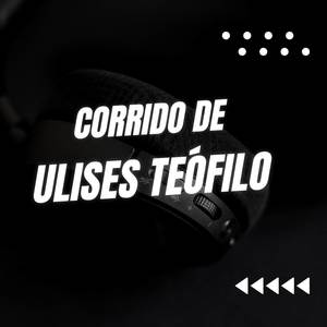 Corrido De Ulises Teófilo