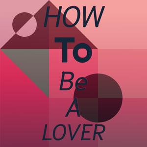 How To Be A Lover