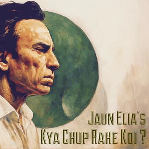 Kya Chup Rahe Koi (Ghazal) (feat. Jaun Elia)