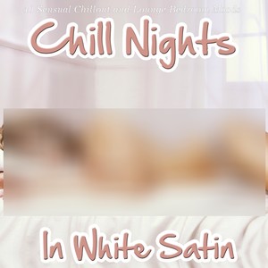 Chill Nights in White Satin (40 Sensual Chillout and Lounge Bedroom Moods)