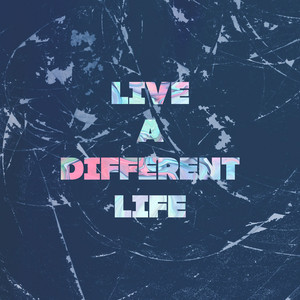 LIVE A DIFFERENT LIFE