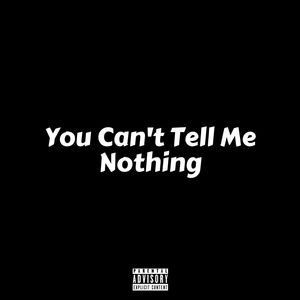 You Can't Tell Me Nothing (Explicit)