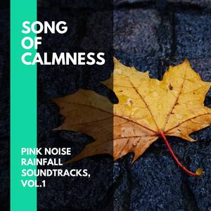 Song of Calmness - Pink Noise Rainfall Soundtracks, Vol.1