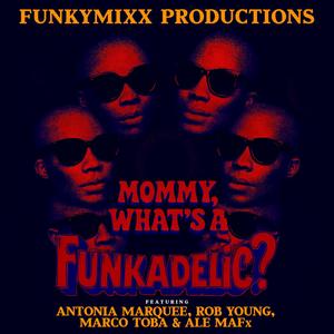 MOMMY, WHATS A FUNKADELIC? (feat. Antonia Marquee, Rob Young, Marco Toba & ALE MAFx)