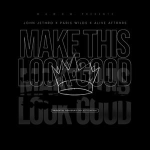 Make This Look Good (feat. Paris Wilds & Alive Aftrhrs) (Explicit)