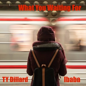 What You Waiting For (feat. TY Dillard & Ibaba) (Time Version)