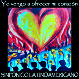 Yo Vengo a Ofrecer Mi Corazón (Sinfónico Latinoamericano) [Explicit]