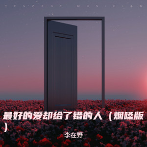 最好的爱却给了错的人 (烟嗓版)
