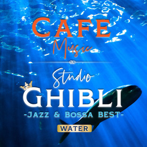 CAFE MUSIC 〜ジブリ・ベスト 水の音で眠りたい Jazz & Bossa〜
