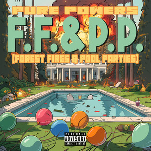 F. F. & P. P. (Forest Fires & Pool Parties) (Explicit)