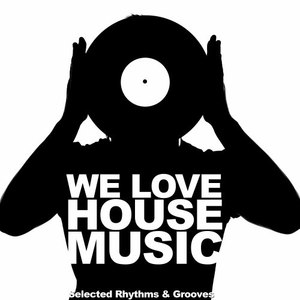 We Love House Music (Selected Rhythms & Grooves)