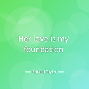 Her love is my foundation