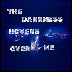 The Darkness Hovers over Me