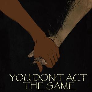You Don't Act The Same
