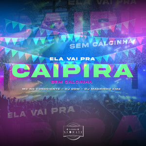Ela Vai pra Caipira Sem Calcinha (Explicit)