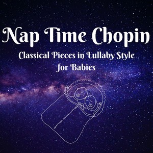 Nap Time Chopin - Chopin Pieces in Lullaby Style for Babies