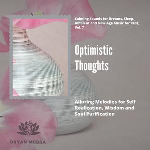 Optimistic Thoughts (Alluring Melodies For Self Realization, Wisdom And Soul Purification) (Calming Sounds For Dreams, Sleep, Ambient And New Age Music For Rest, Vol. 7)