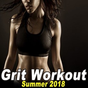 Grit Workout Summer 2018 (Powerful Motivated Cardio Music for Your High Intensity Interval Training) [Unmixed Workout Music Ideal for Gym, Jogging, Running, Cycling, Cardio and Fitness]