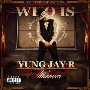 Who Is Yung Jay R: The Takeover (Explicit)