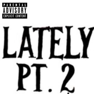 Lately Pt 2 (Explicit)