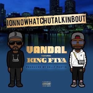 ionnowhatchutalkinbout (feat. King Fiya) [Explicit]